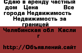 Сдаю в аренду частный дом › Цена ­ 23 374 - Все города Недвижимость » Недвижимость за границей   . Челябинская обл.,Касли г.